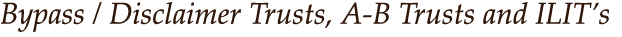 Bypass trusts, A-B trusts, AB trusts, ILIT's