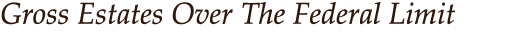 Estates over the federal estate tax limit